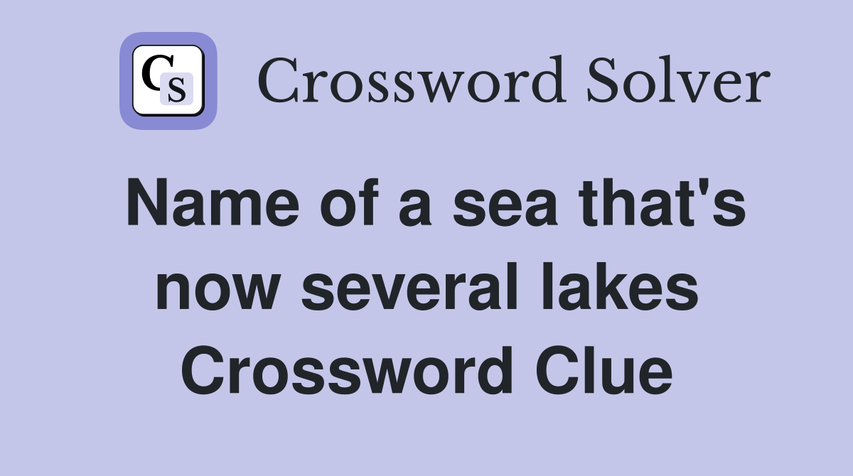 Name of a sea that's now several lakes Crossword Clue