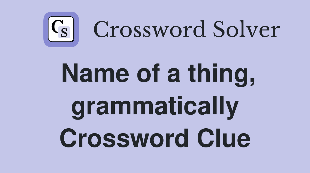 Name of a thing, grammatically Crossword Clue