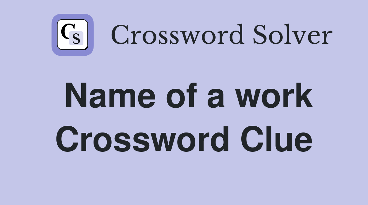 Name of a work Crossword Clue