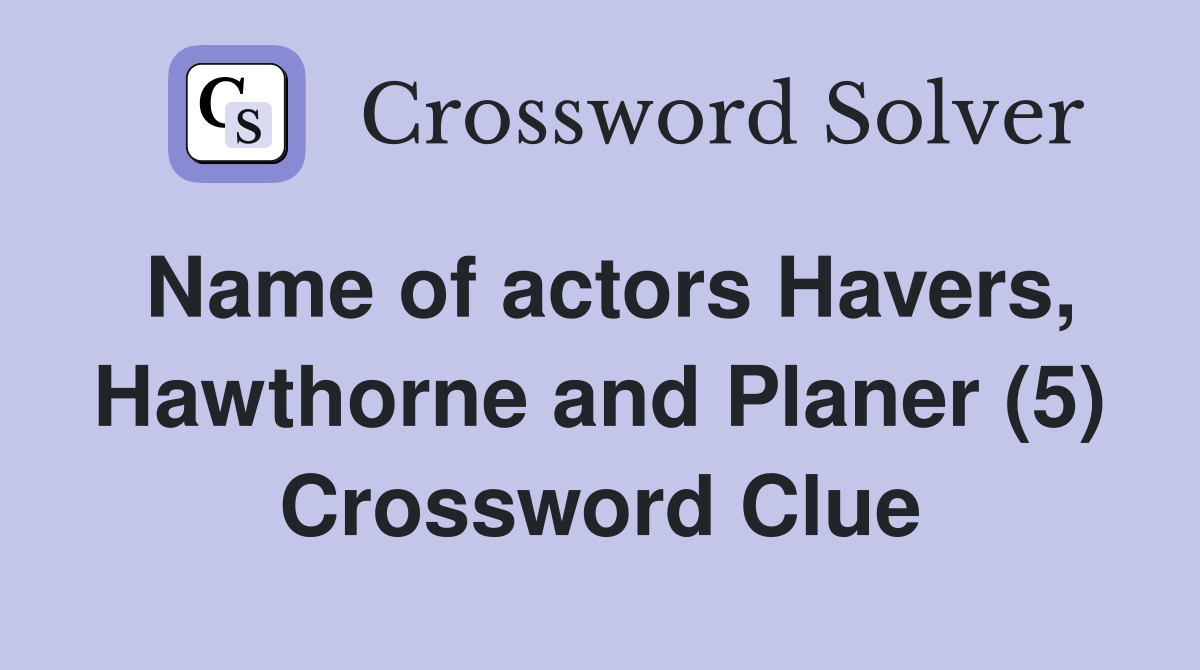 Name of actors Havers, Hawthorne and Planer (5) Crossword Clue