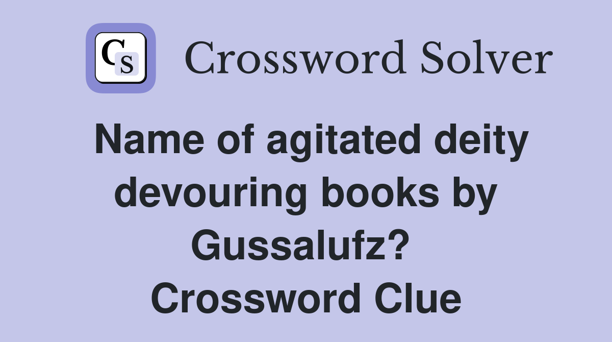 Name of agitated deity devouring books by Gussalufz?  Crossword Clue