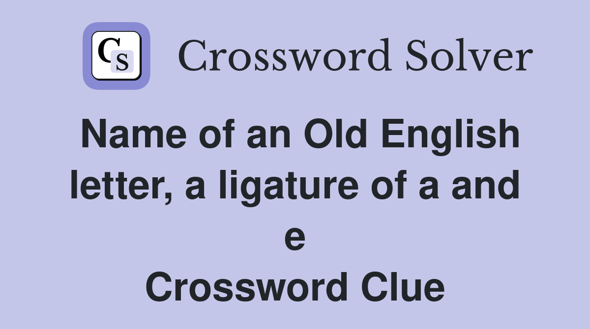 Name of an Old English letter, a ligature of a and e Crossword Clue