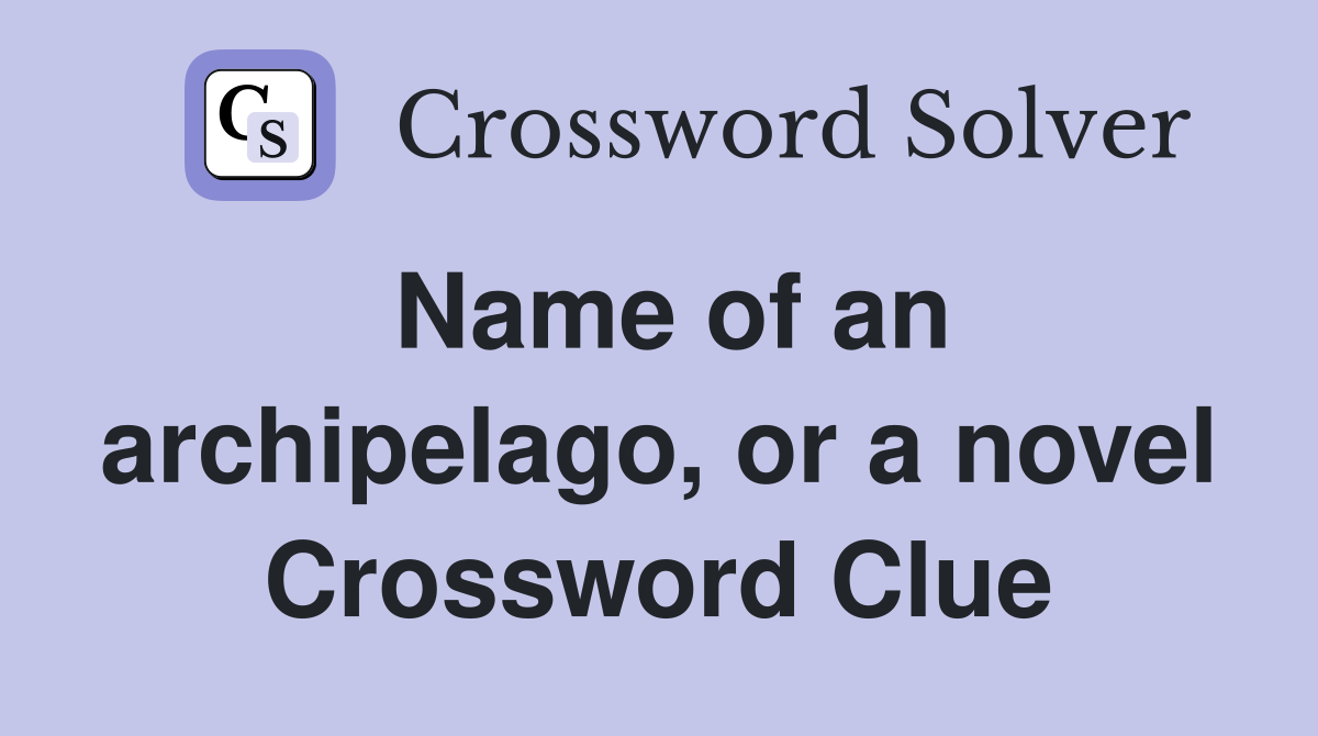Name of an archipelago, or a novel Crossword Clue