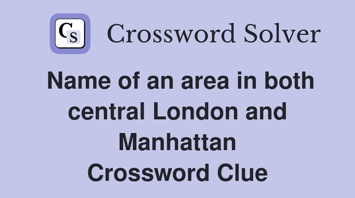 Name of an area in both central London and Manhattan Crossword Clue