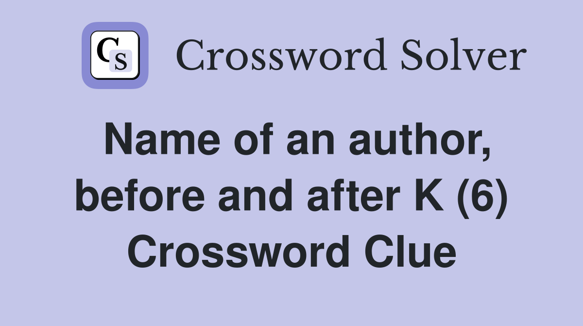 Name of an author, before and after K (6) Crossword Clue