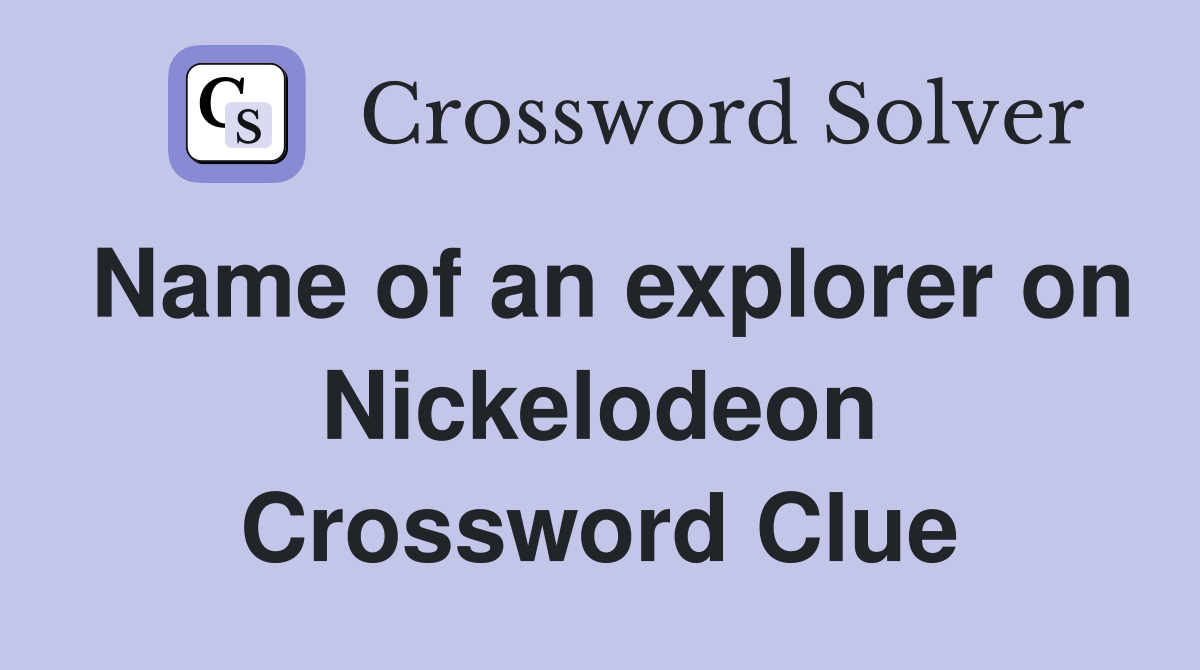 Name of an explorer on Nickelodeon Crossword Clue