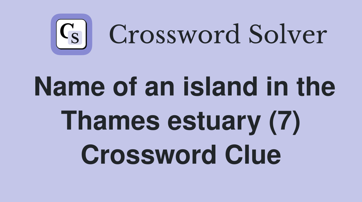 Name of an island in the Thames estuary (7) Crossword Clue