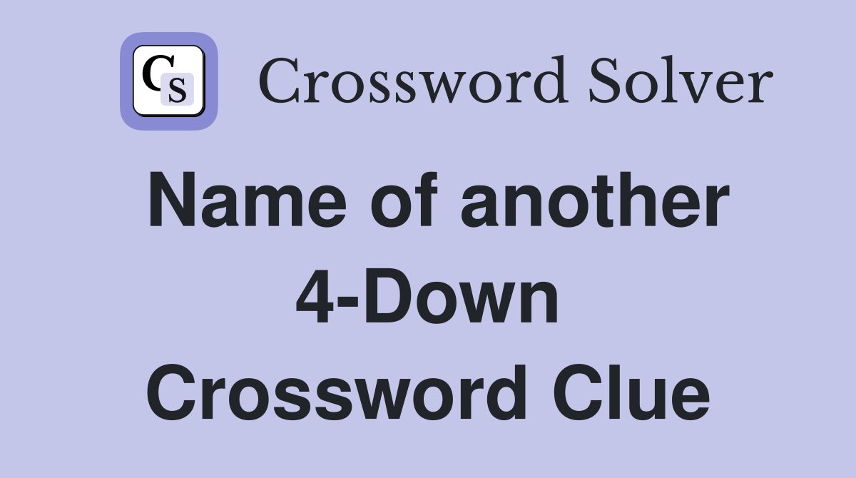 Name of another 4-Down Crossword Clue