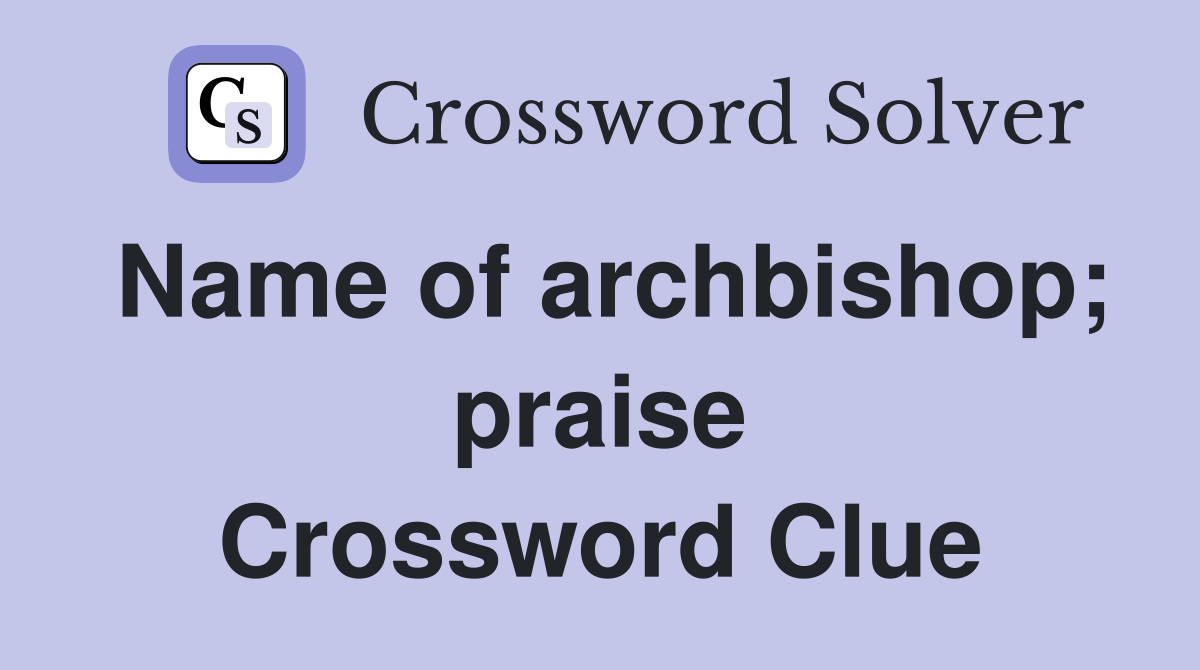 Name of archbishop; praise Crossword Clue