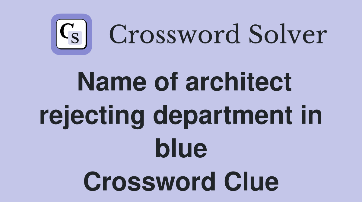 Name of architect rejecting department in blue Crossword Clue