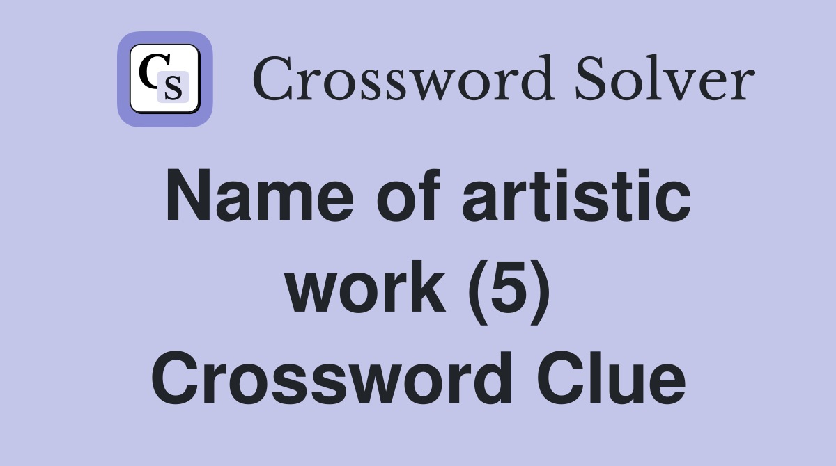 Name of artistic work (5) Crossword Clue