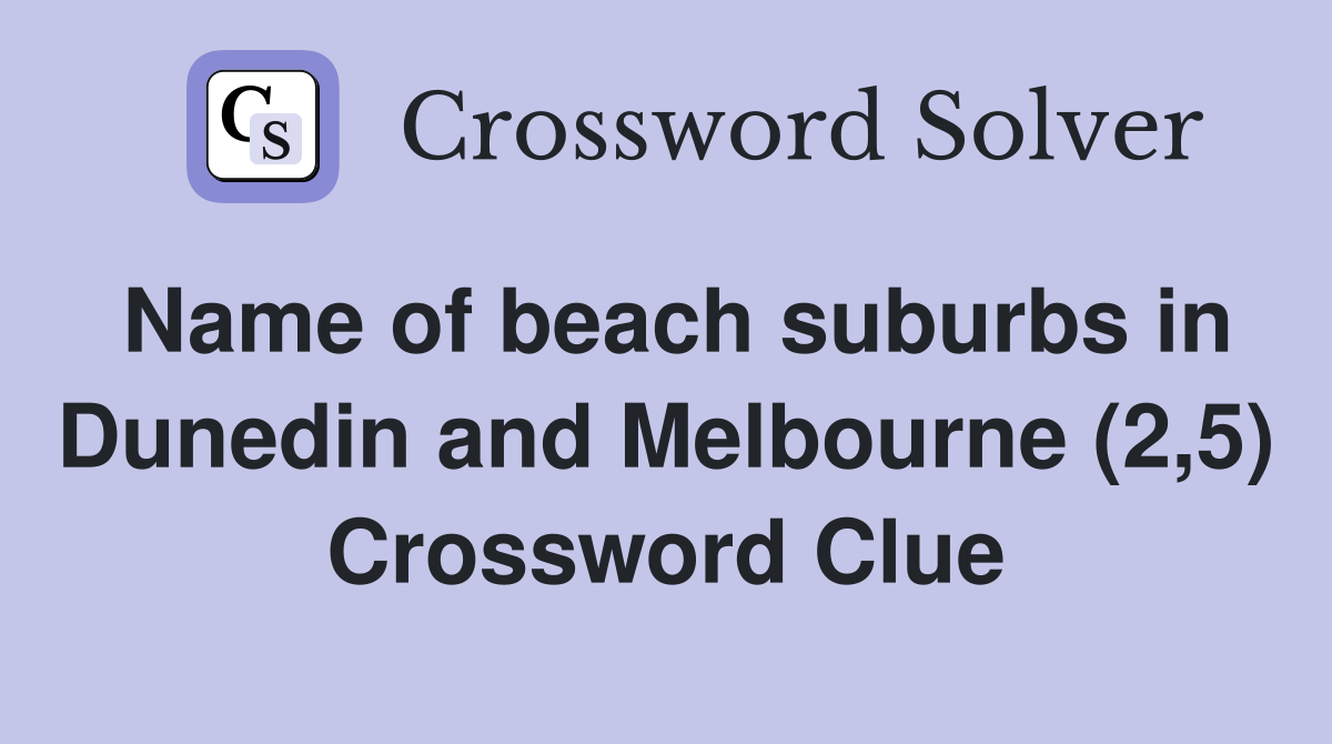 Name of beach suburbs in Dunedin and Melbourne (2,5) Crossword Clue