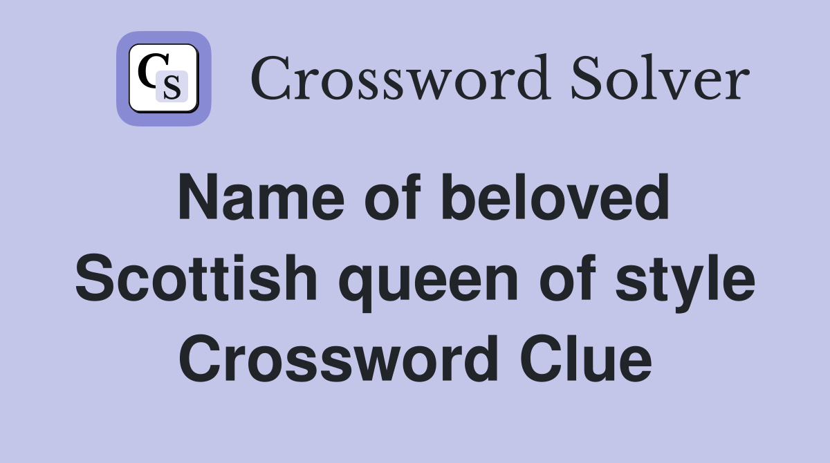 Name of beloved Scottish queen of style Crossword Clue