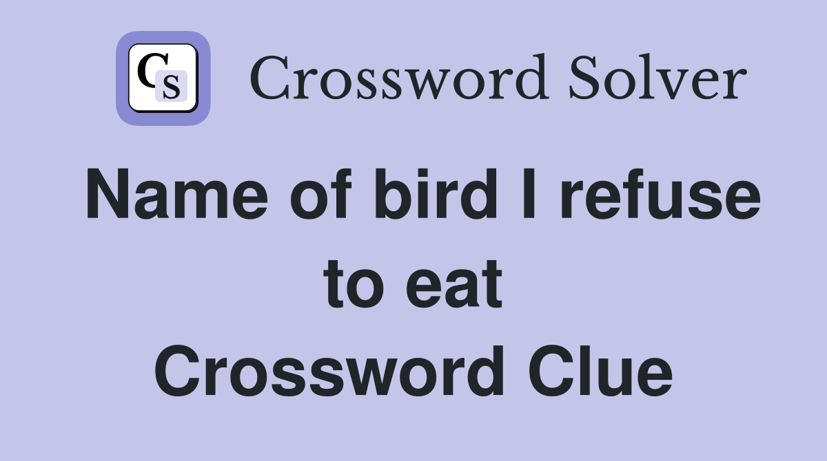 Name of bird I refuse to eat Crossword Clue