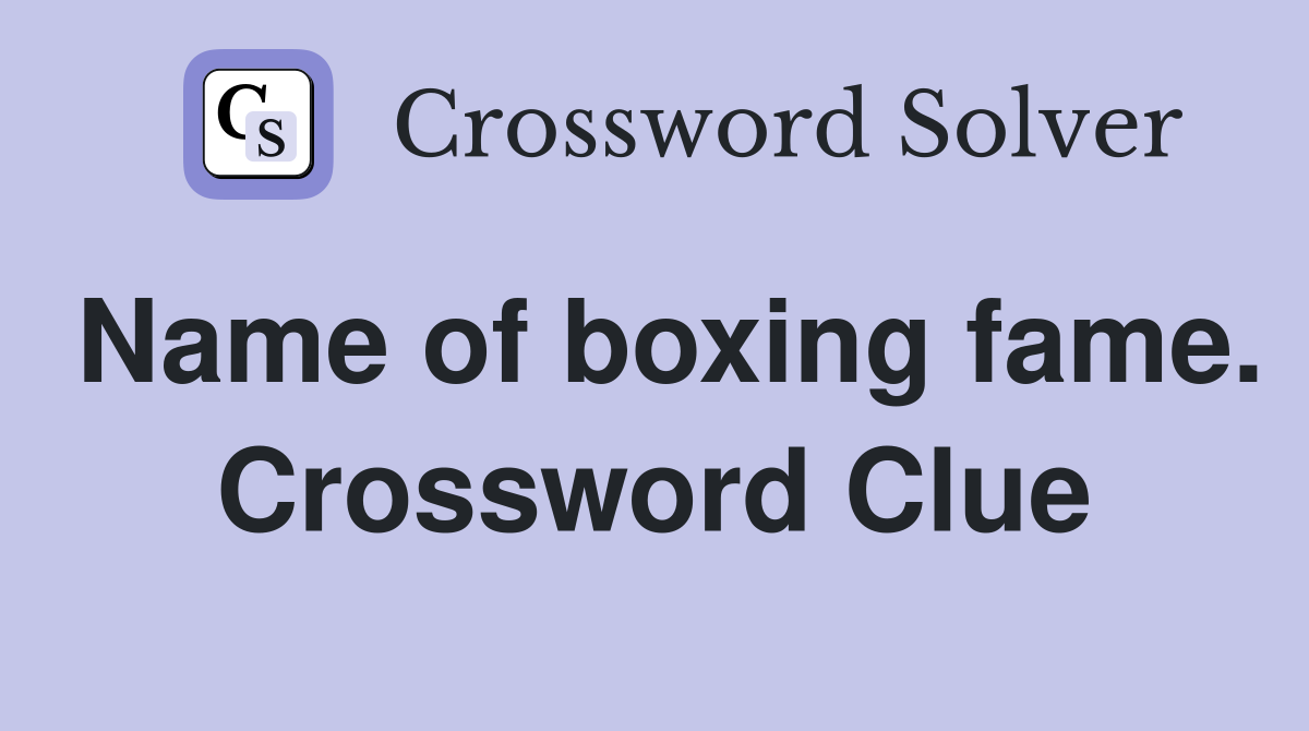 Name of boxing fame. Crossword Clue
