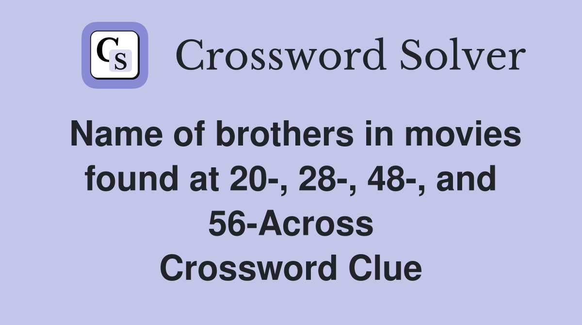 Name of brothers in movies found at 20-, 28-, 48-, and 56-Across Crossword Clue