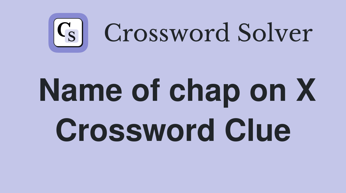 Name of chap on X Crossword Clue