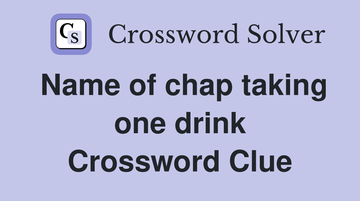 Name of chap taking one drink Crossword Clue