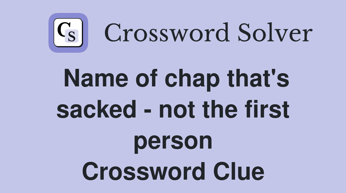Name of chap that's sacked - not the first person Crossword Clue