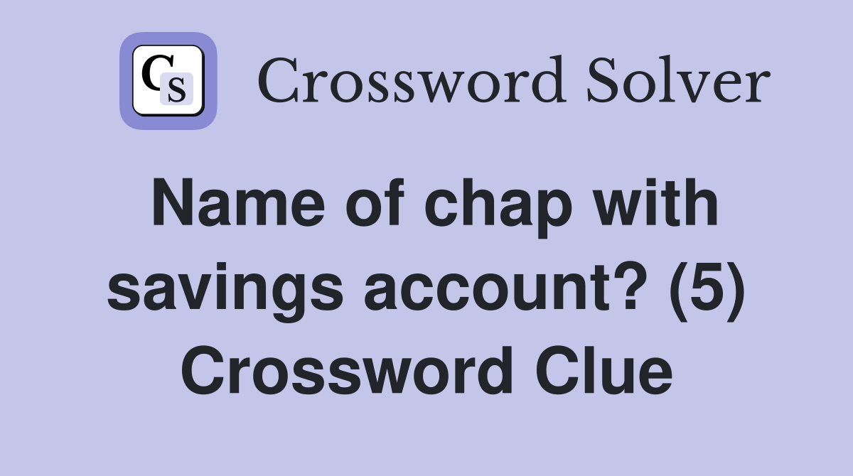 Name of chap with savings account? (5) Crossword Clue