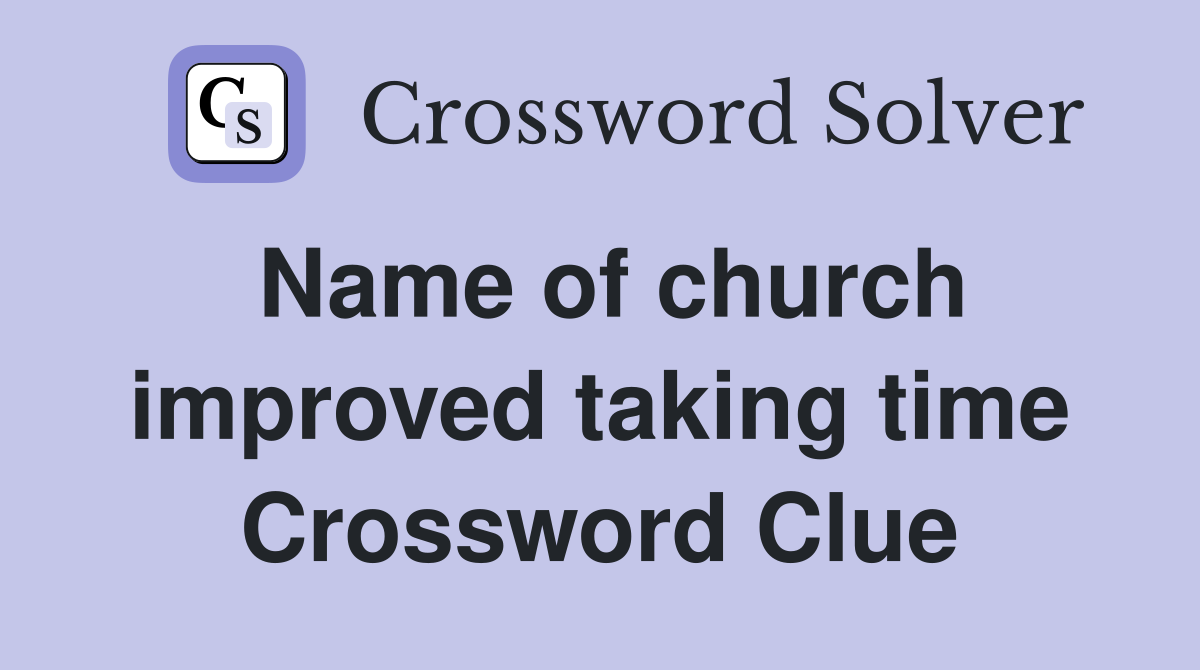 Name of church improved taking time Crossword Clue