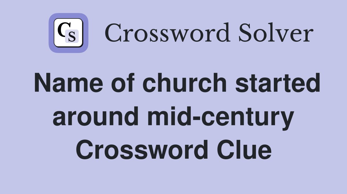 Name of church started around mid-century Crossword Clue
