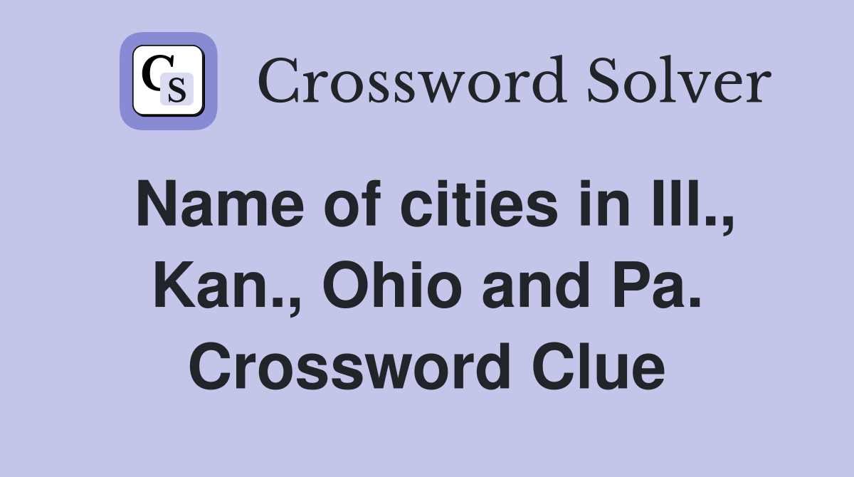 Name of cities in Ill., Kan., Ohio and Pa. Crossword Clue