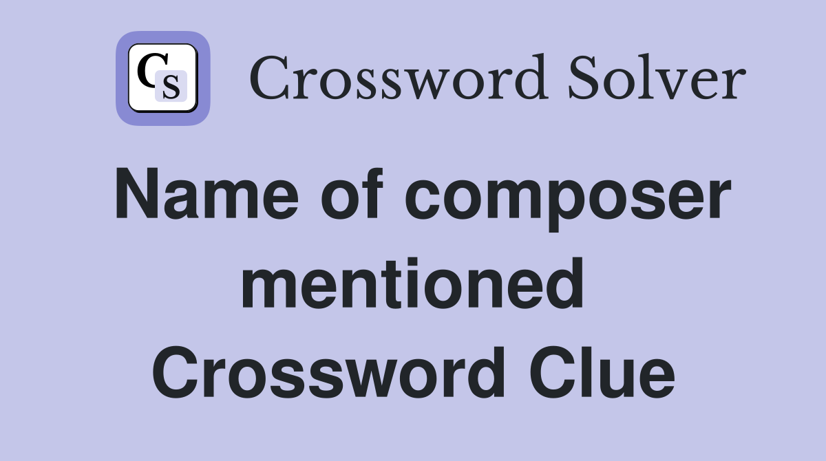 Name of composer mentioned Crossword Clue