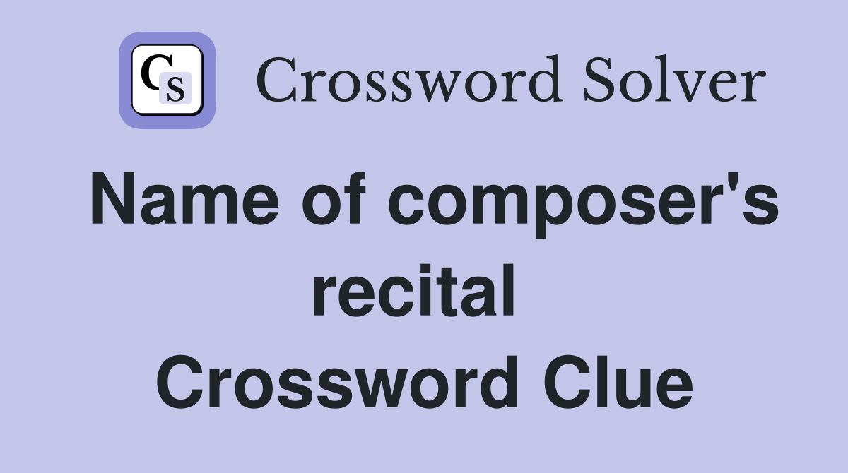 Name of composer's recital  Crossword Clue