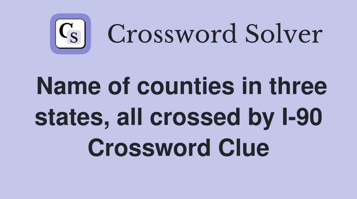 Name of counties in three states, all crossed by I-90 Crossword Clue