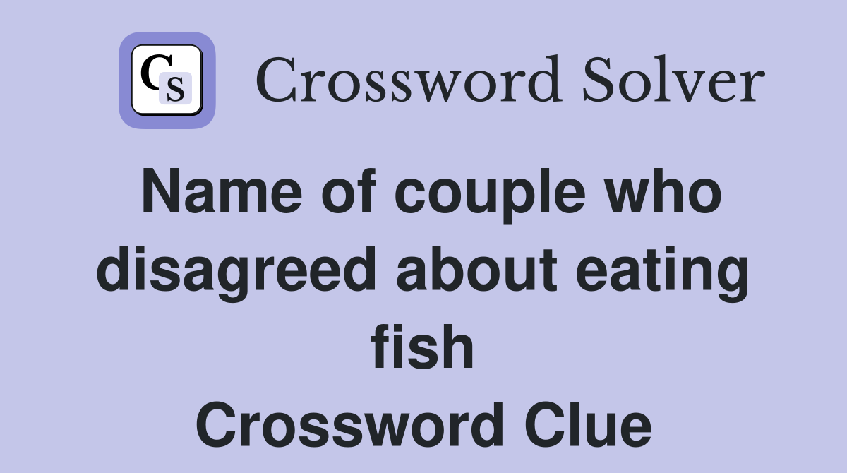 Name of couple who disagreed about eating fish Crossword Clue
