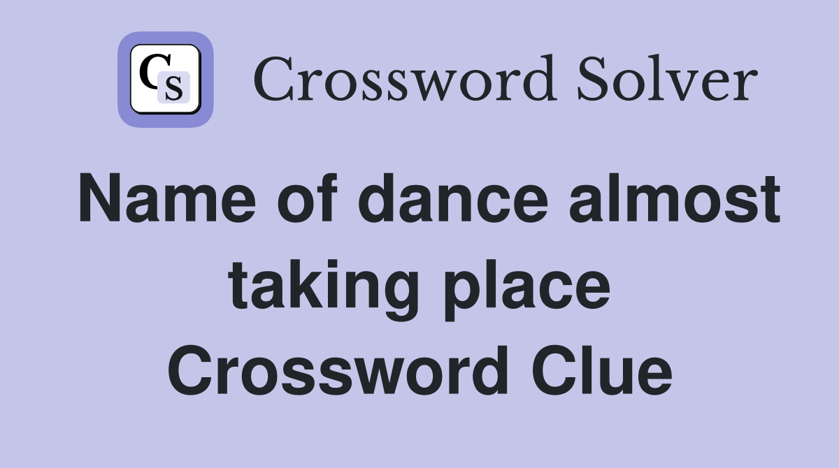 Name of dance almost taking place Crossword Clue