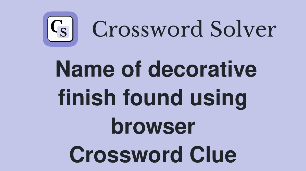 Name of decorative finish found using browser Crossword Clue