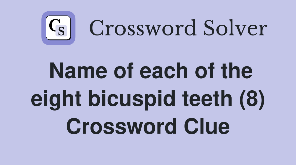 Name of each of the eight bicuspid teeth (8) Crossword Clue