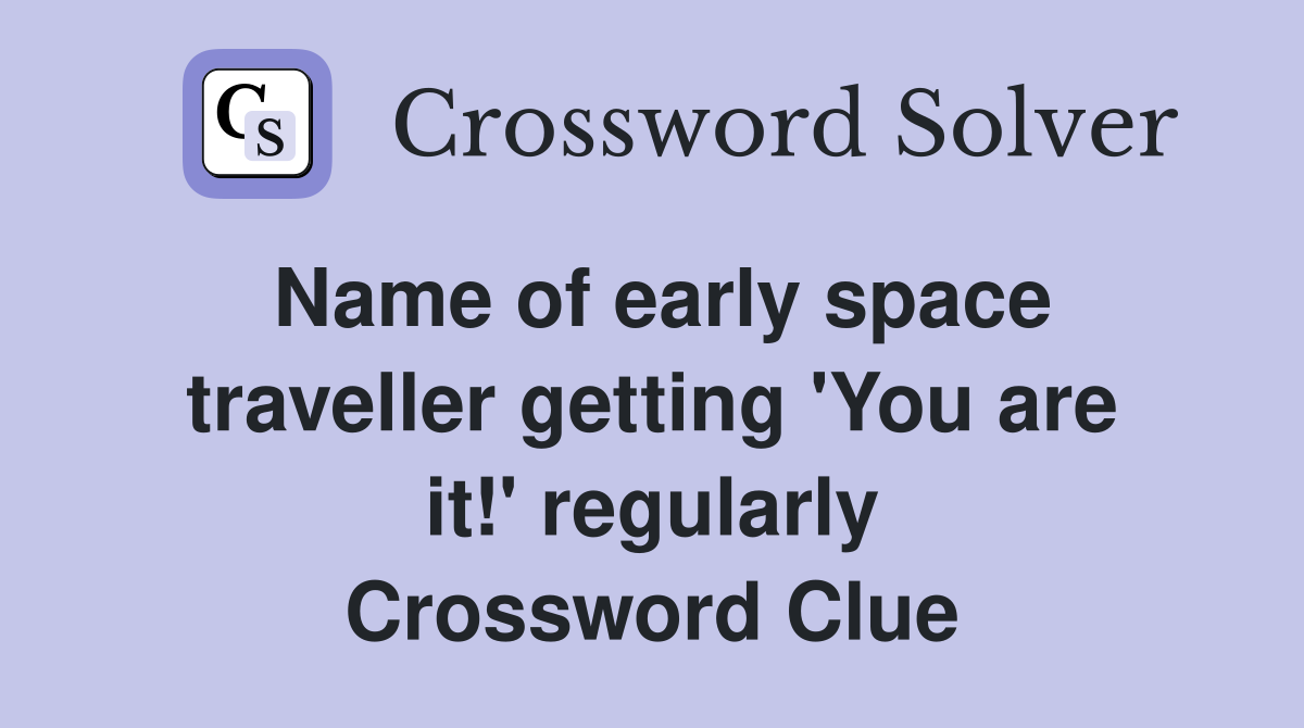 Name of early space traveller getting 'You are it!' regularly Crossword Clue