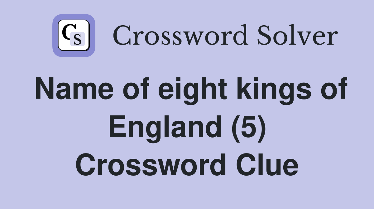 Name of eight kings of England (5) Crossword Clue