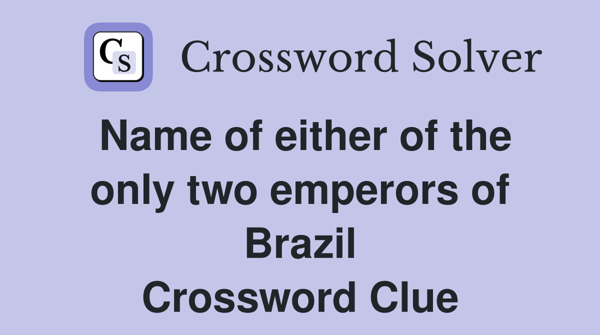Name of either of the only two emperors of Brazil Crossword Clue