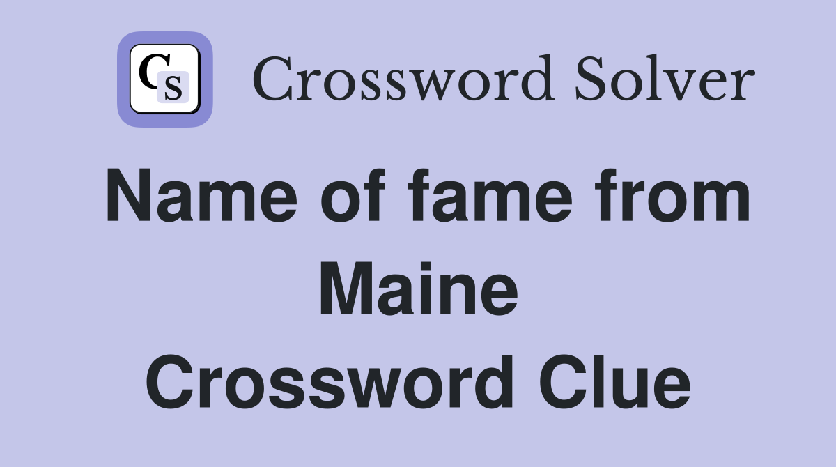 Name of fame from Maine Crossword Clue