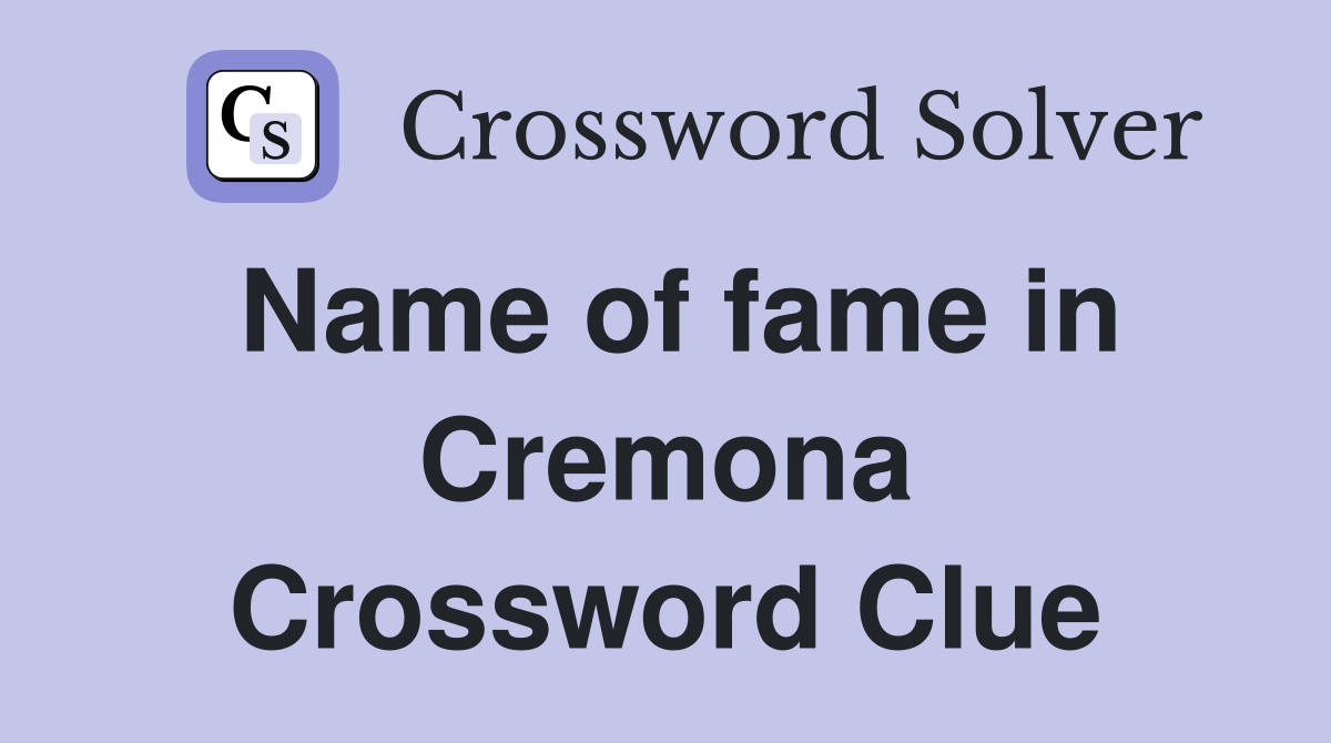 Name of fame in Cremona Crossword Clue