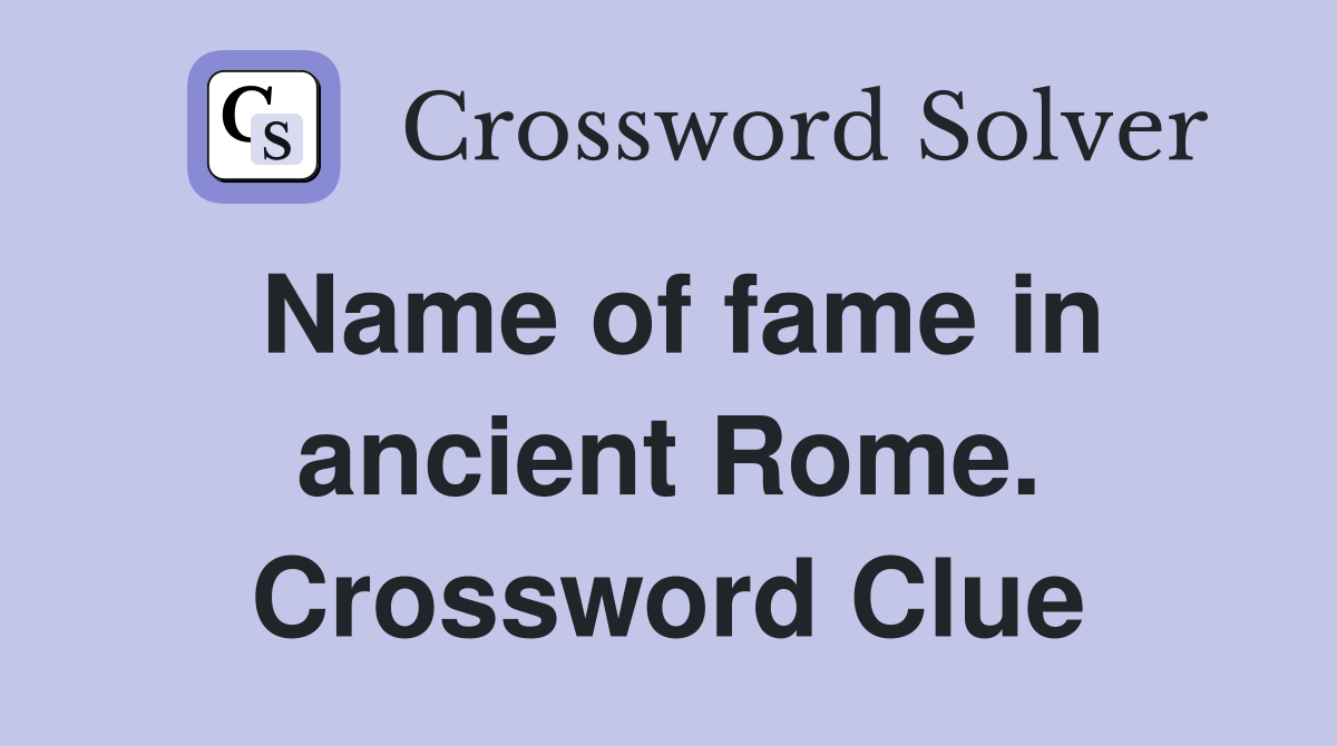 Name of fame in ancient Rome. Crossword Clue