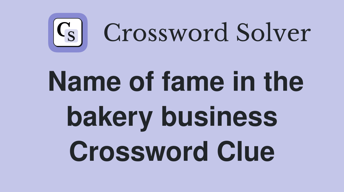 Name of fame in the bakery business Crossword Clue