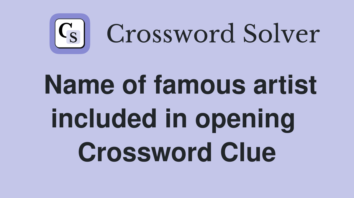 Name of famous artist included in opening  Crossword Clue