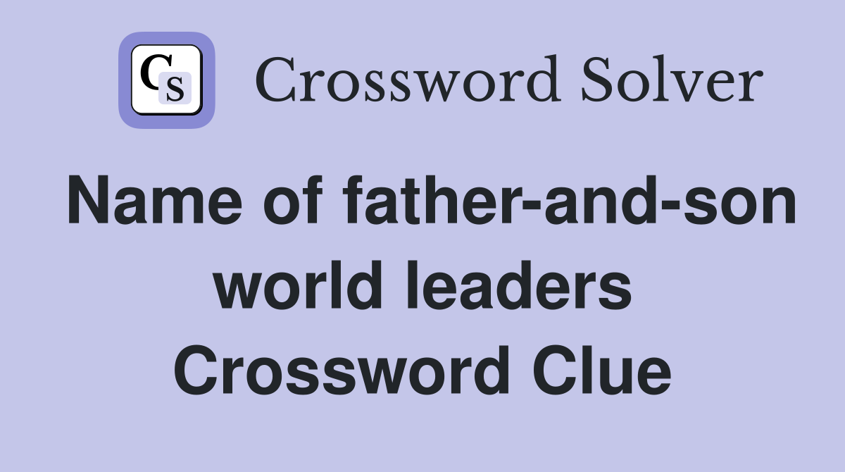 Name of father-and-son world leaders Crossword Clue