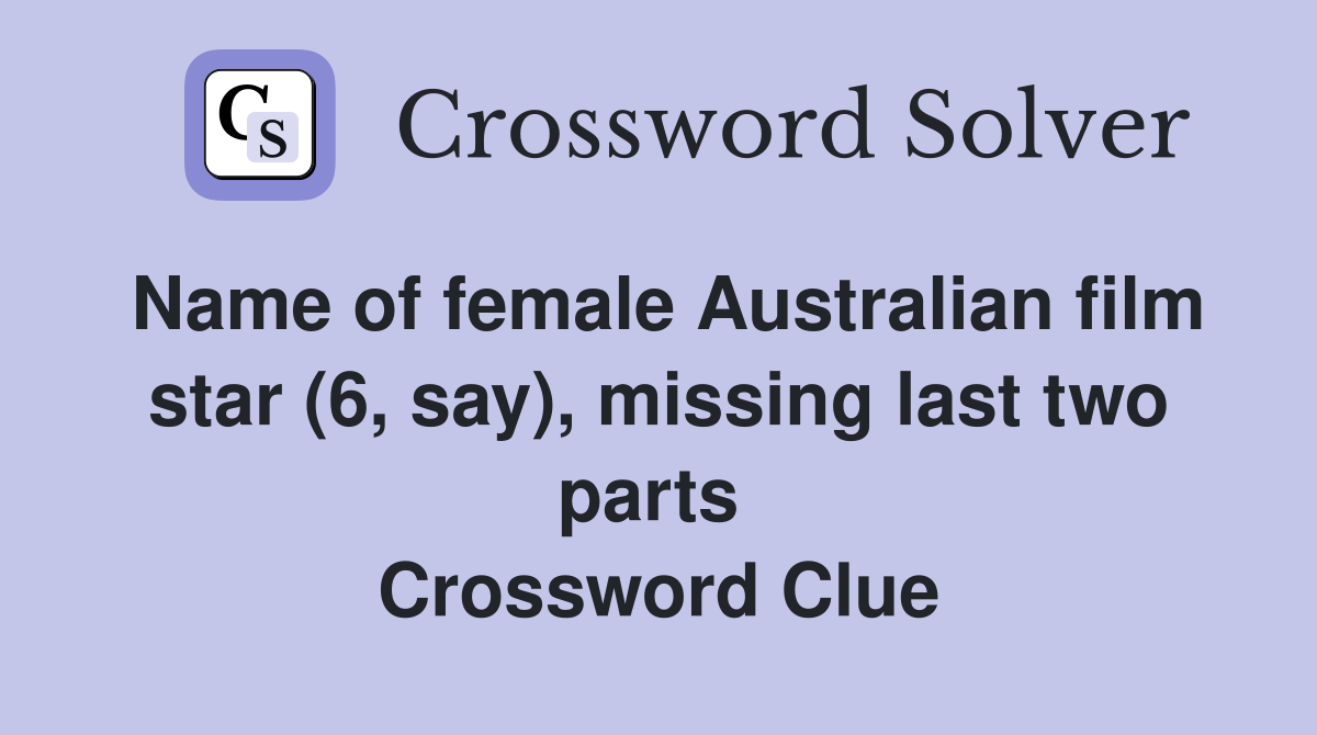 Name of female Australian film star (6, say), missing last two parts  Crossword Clue