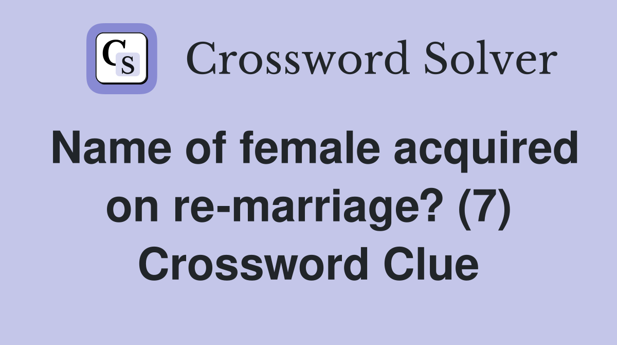 Name of female acquired on re-marriage? (7) Crossword Clue