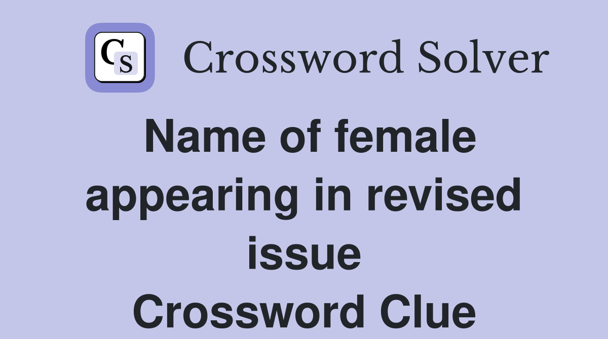 Name of female appearing in revised issue Crossword Clue