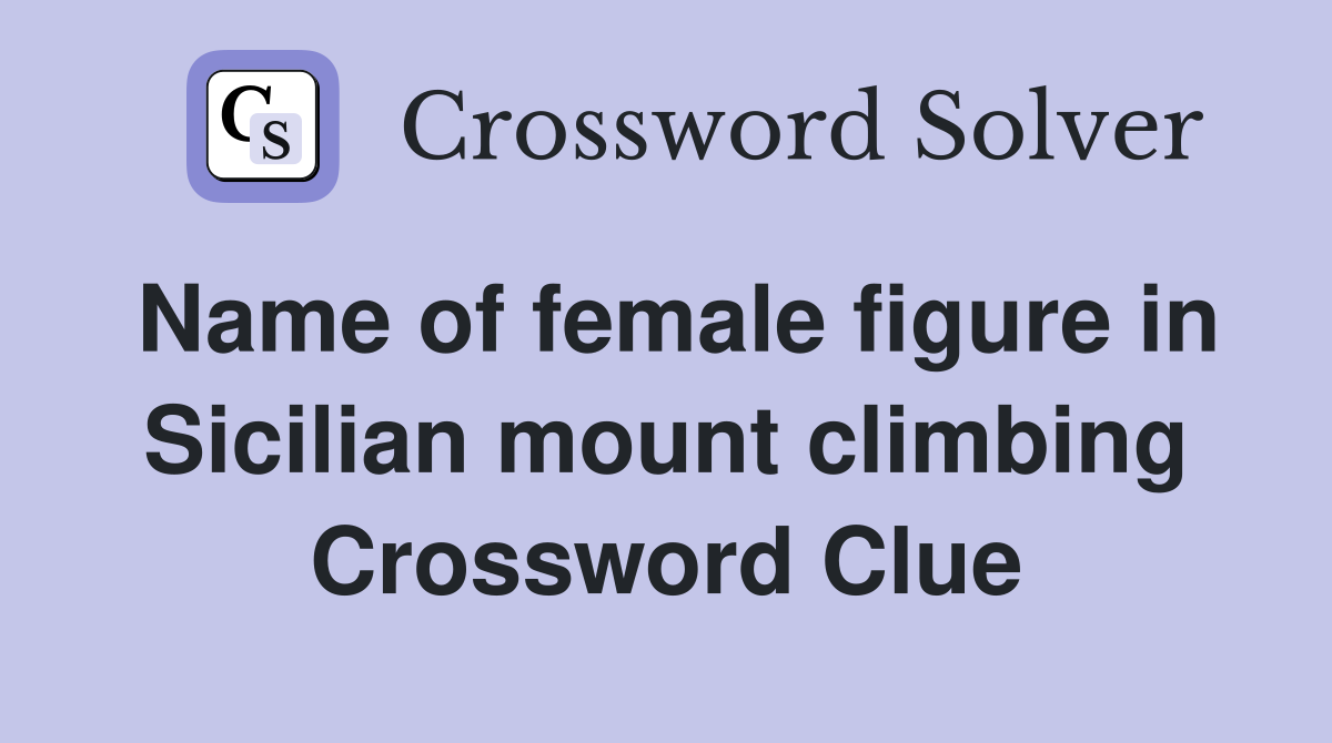 Name of female figure in Sicilian mount climbing Crossword Clue