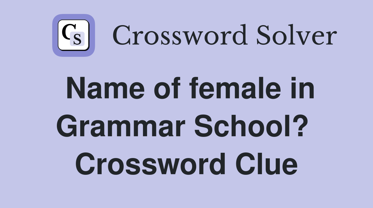 Name of female in Grammar School?  Crossword Clue