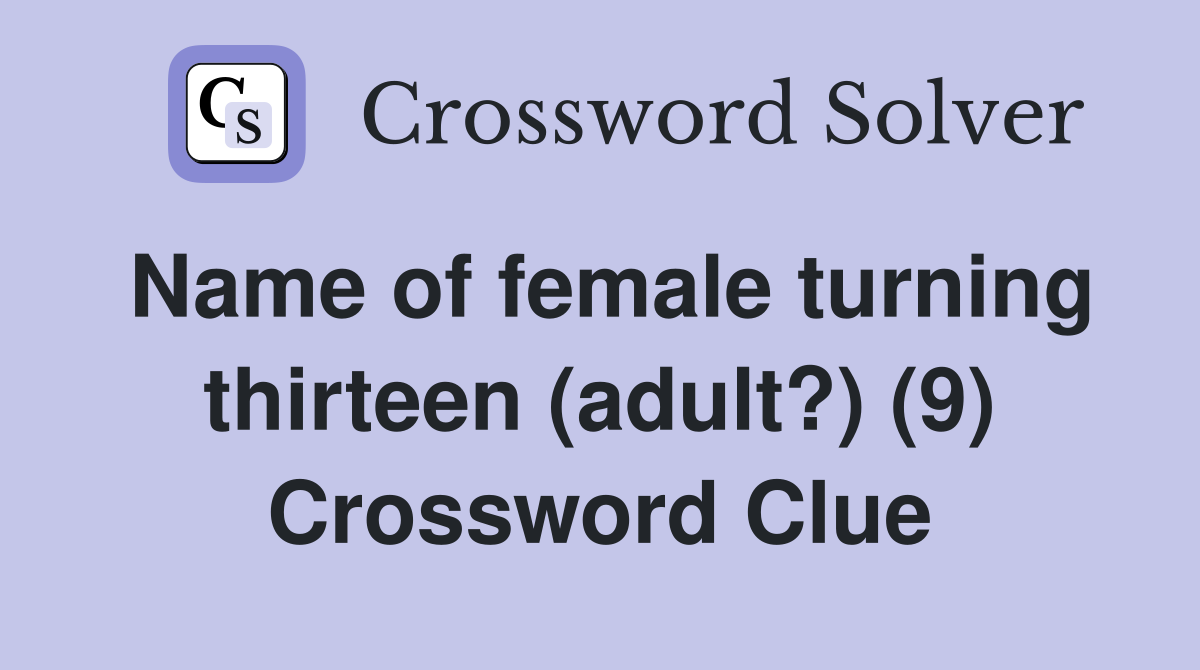 Name of female turning thirteen (adult?) (9) Crossword Clue