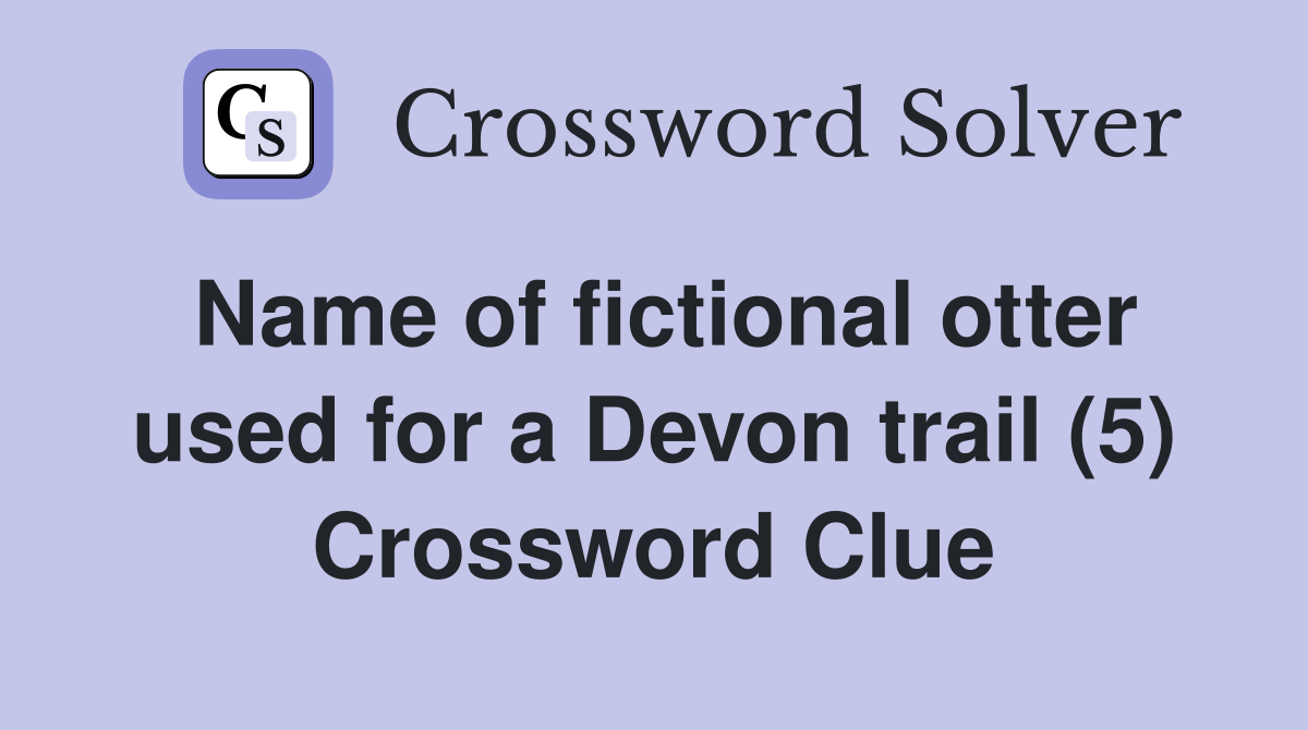 Name of fictional otter used for a Devon trail (5) Crossword Clue